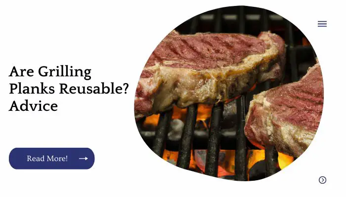 Are Grilling Planks Reusable? Advice