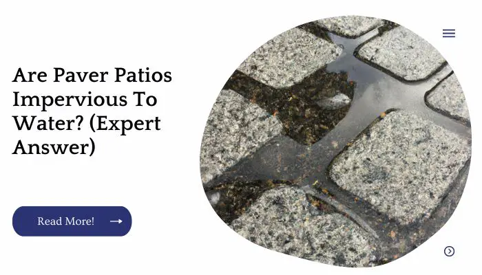 Are Paver Patios Impervious To Water? (Expert Answer)