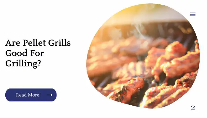 Are Pellet Grills Good For Grilling?