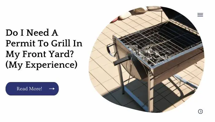 Do I Need A Permit To Grill In My Front Yard? (My Experience)