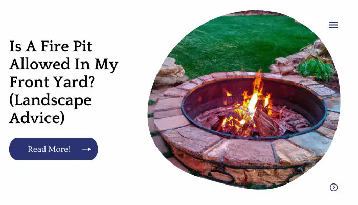 Is A Fire Pit Allowed In My Front Yard? (Landscape Advice)