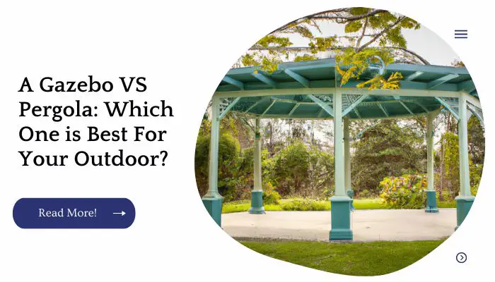 A Gazebo VS Pergola: Which One is Best For Your Outdoor?