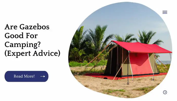 Are Gazebos Good For Camping? (Expert Advice)