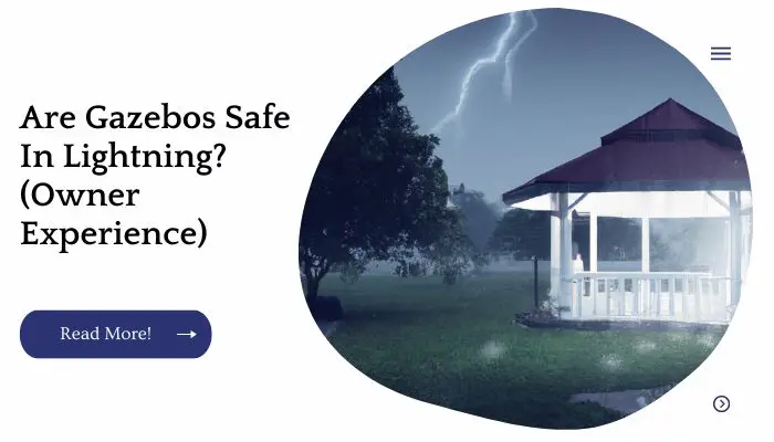 Are Gazebos Safe In Lightning? (Owner Experience)