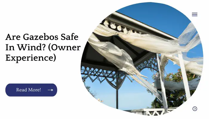 Are Gazebos Safe In Wind? (Owner Experience)