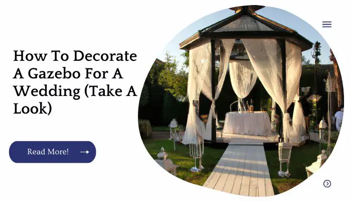 How To Decorate A Gazebo For A Wedding (Take A Look)