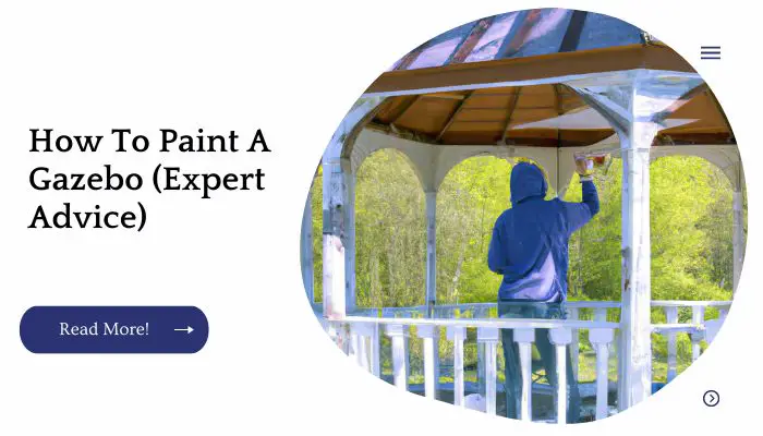 How To Paint A Gazebo (Expert Advice)