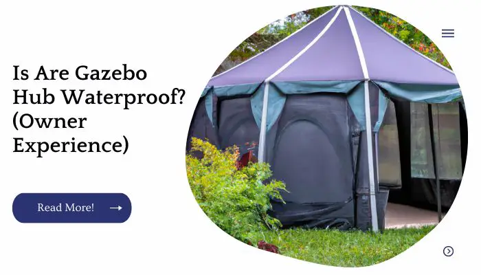 Is Are Gazebo Hub Waterproof? (Owner Experience)