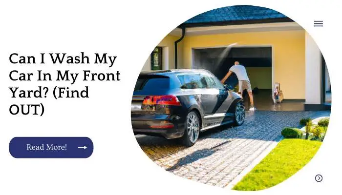 Can I Wash My Car In My Front Yard? (Find OUT)