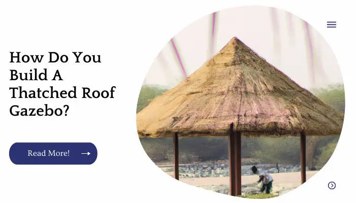 How Do You Build A Thatched Roof Gazebo?