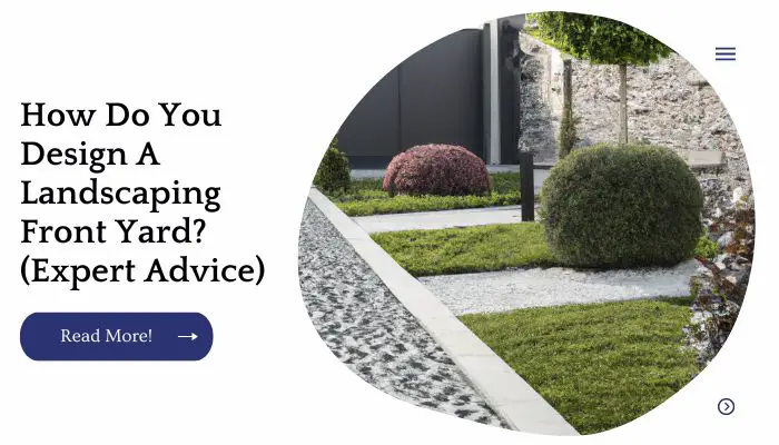 How Do You Design A Landscaping Front Yard? (Expert Advice)